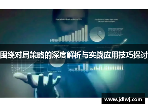 围绕对局策略的深度解析与实战应用技巧探讨