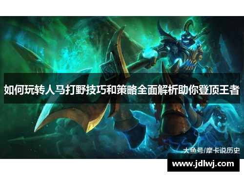 如何玩转人马打野技巧和策略全面解析助你登顶王者