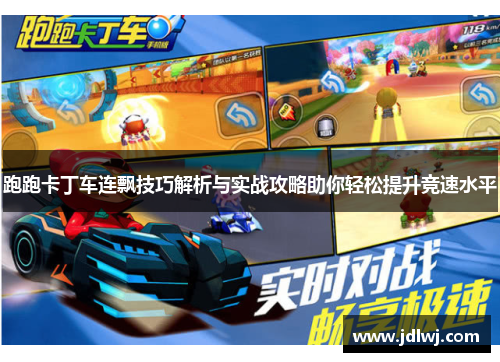 跑跑卡丁车连飘技巧解析与实战攻略助你轻松提升竞速水平