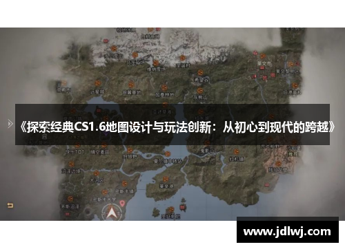 《探索经典CS1.6地图设计与玩法创新：从初心到现代的跨越》