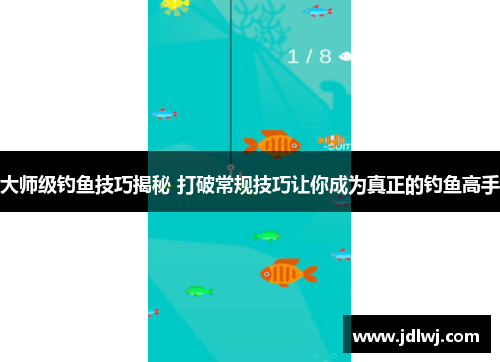 大师级钓鱼技巧揭秘 打破常规技巧让你成为真正的钓鱼高手